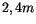 \( 2,4m \)