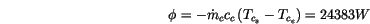 \begin{displaymath}
\phi =-\dot{m}_{c}c_{c}\left( T_{c_{s}}-T_{c_{e}}\right) =24383W\end{displaymath}